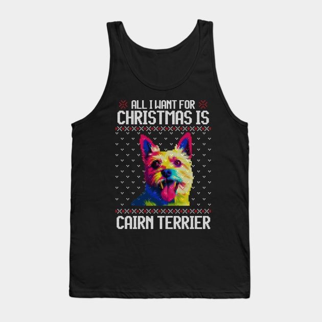 All I Want for Christmas is Cairn Terrier - Christmas Gift for Dog Lover Tank Top by Ugly Christmas Sweater Gift